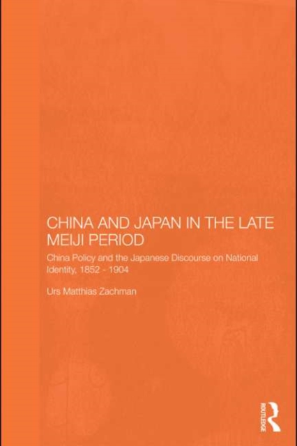 China and Japan in the Late Meiji Period : China Policy and the Japanese Discourse on National Identity, 1895-1904, PDF eBook