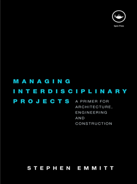 Managing Interdisciplinary Projects : A Primer for Architecture, Engineering and Construction, EPUB eBook