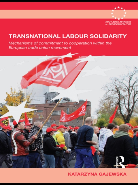 Transnational Labour Solidarity : Mechanisms of commitment to cooperation within the European Trade Union movement, EPUB eBook