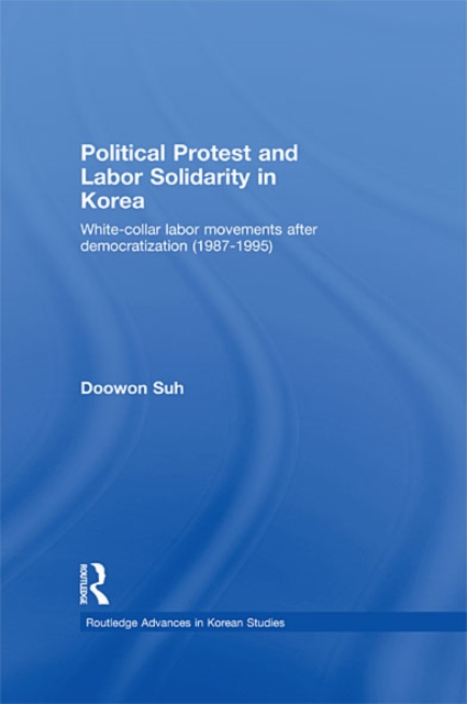 Political Protest and Labor Solidarity in Korea : White-Collar Labor Movements after Democratization (1987-1995), EPUB eBook