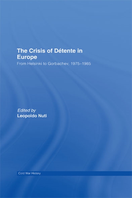 The Crisis of Detente in Europe : From Helsinki to Gorbachev 1975-1985, EPUB eBook