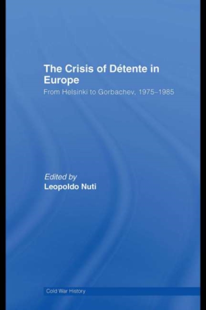 The Crisis of Detente in Europe : From Helsinki to Gorbachev 1975-1985, PDF eBook