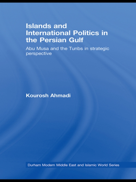 Islands and International Politics in the Persian Gulf : The Abu Musa and Tunbs in Strategic Context, EPUB eBook