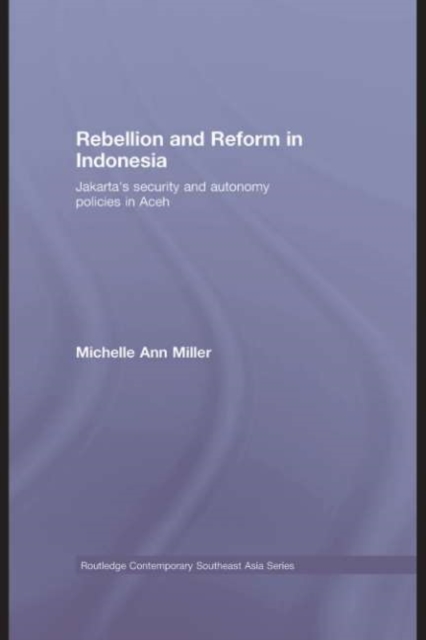 Rebellion and Reform in Indonesia : Jakarta's security and autonomy polices in Aceh, PDF eBook