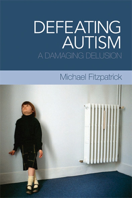 Defeating Autism : A Damaging Delusion, EPUB eBook