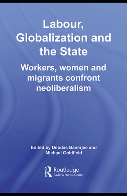 Labor, Globalization and the State : Workers, Women and Migrants Confront Neoliberalism, EPUB eBook