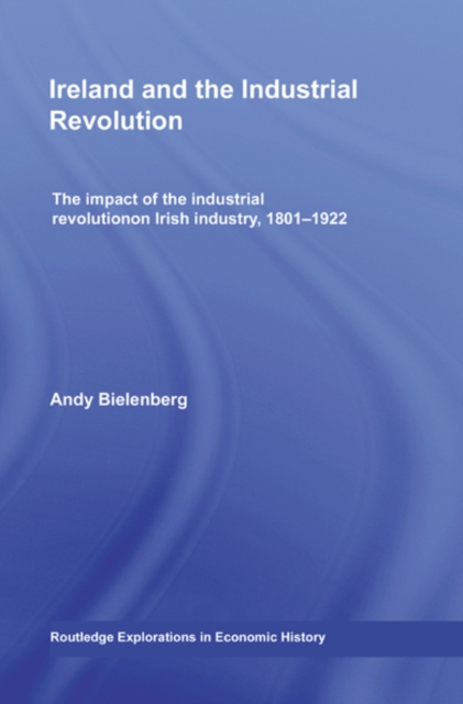 Ireland and the Industrial Revolution : The impact of the industrial revolution on Irish industry, 1801-1922, EPUB eBook