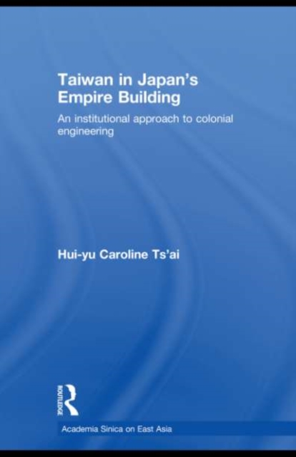 Taiwan in Japan's Empire-Building : An Institutional Approach to Colonial Engineering, PDF eBook