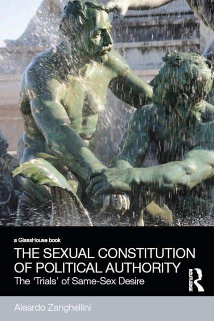 The Sexual Constitution of Political Authority : The 'Trials' of Same-Sex Desire, EPUB eBook