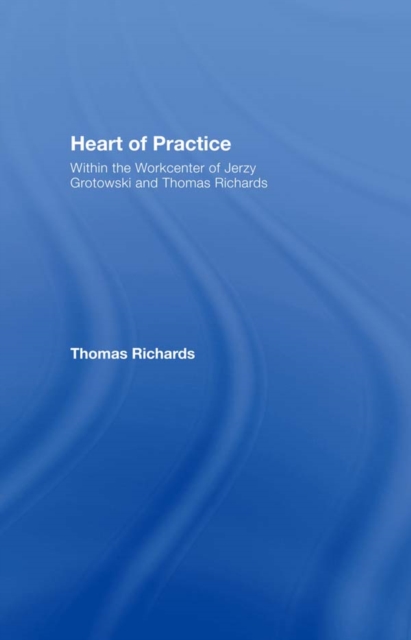 Heart of Practice : Within the Workcenter of Jerzy Grotowski and Thomas Richards, EPUB eBook