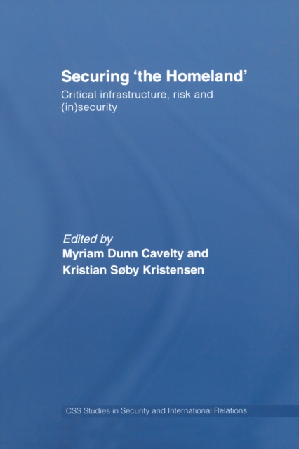 Securing 'the Homeland' : Critical Infrastructure, Risk and (In)Security, PDF eBook