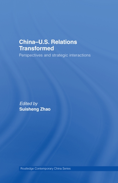 China-US Relations Transformed : Perspectives and Strategic Interactions, PDF eBook