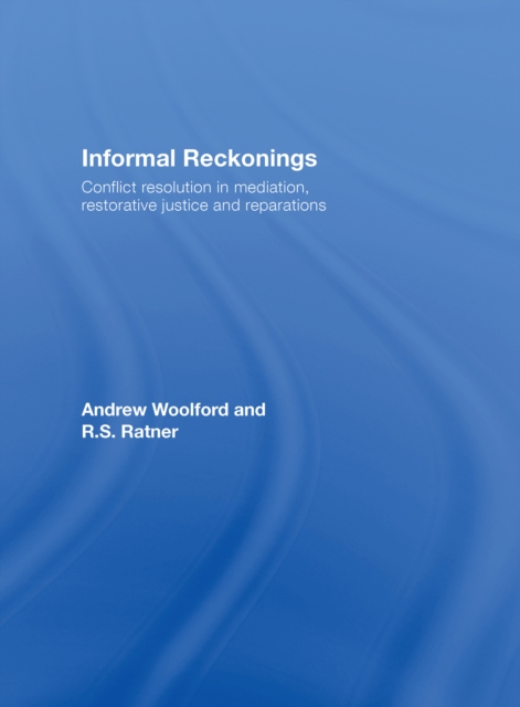 Informal Reckonings : Conflict Resolution in Mediation, Restorative Justice, and Reparations, PDF eBook