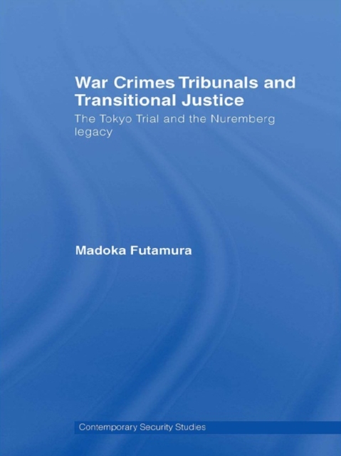 War Crimes Tribunals and Transitional Justice : The Tokyo Trial and the Nuremburg Legacy, PDF eBook