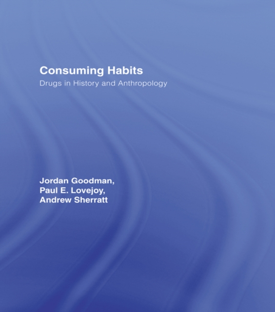 Consuming Habits: Global and Historical Perspectives on How Cultures Define Drugs : Drugs in History and Anthropology, EPUB eBook
