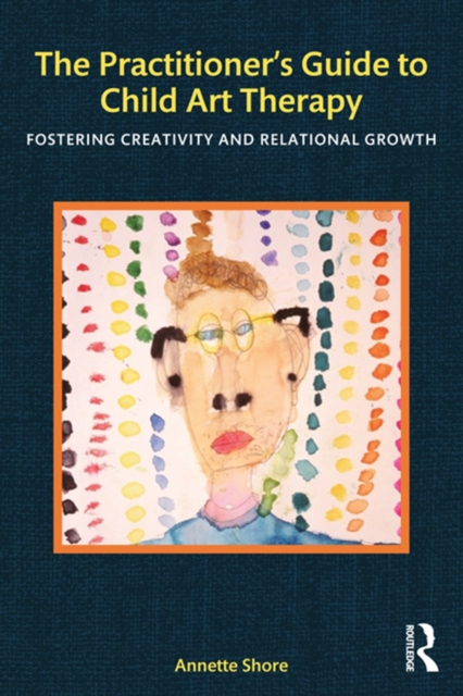 The Practitioner's Guide to Child Art Therapy : Fostering Creativity and Relational Growth, EPUB eBook