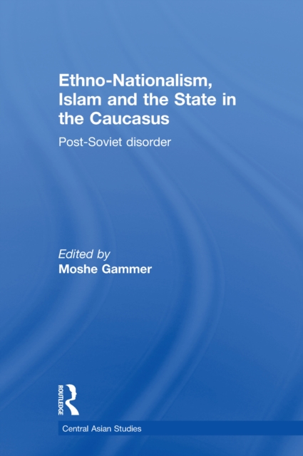 Ethno-Nationalism, Islam and the State in the Caucasus : Post-Soviet Disorder, EPUB eBook