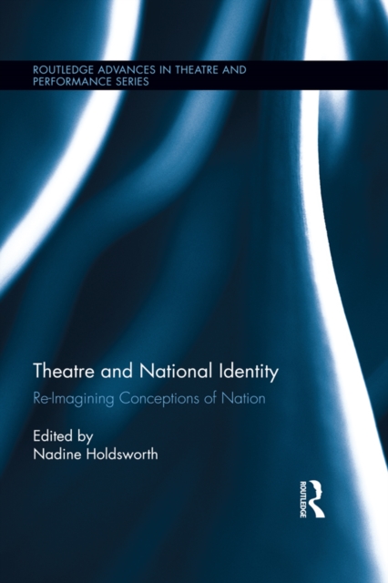 Theatre and National Identity : Re-Imagining Conceptions of Nation, PDF eBook