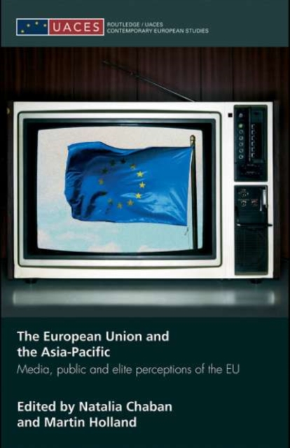 The European Union and the Asia-Pacific : Media, Public and Elite Perceptions of the EU, PDF eBook