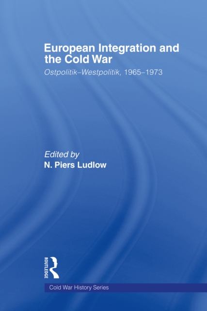 European Integration and the Cold War : Ostpolitik-Westpolitik, 1965-1973, EPUB eBook