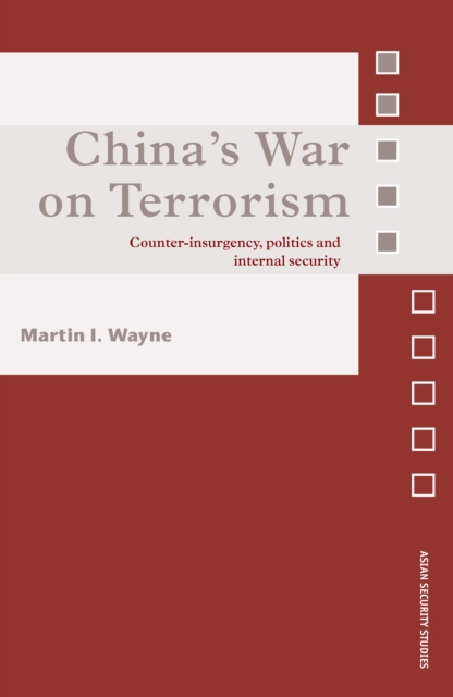 China's War on Terrorism : Counter-Insurgency, Politics and Internal Security, EPUB eBook