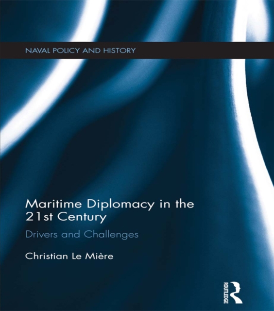 Maritime Diplomacy in the 21st Century : Drivers and Challenges, EPUB eBook