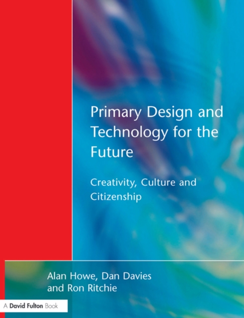 Primary Design and Technology for the Future : Creativity, Culture and Citizenship, PDF eBook