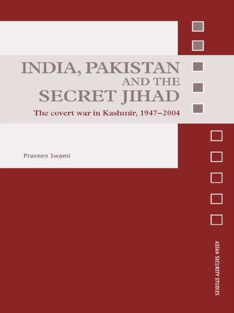 India, Pakistan and the Secret Jihad : The Covert War in Kashmir, 1947-2004, PDF eBook