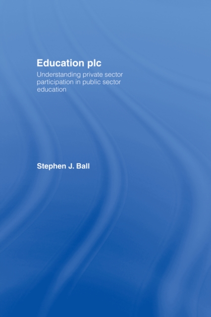 Education plc : Understanding Private Sector Participation in Public Sector Education, PDF eBook