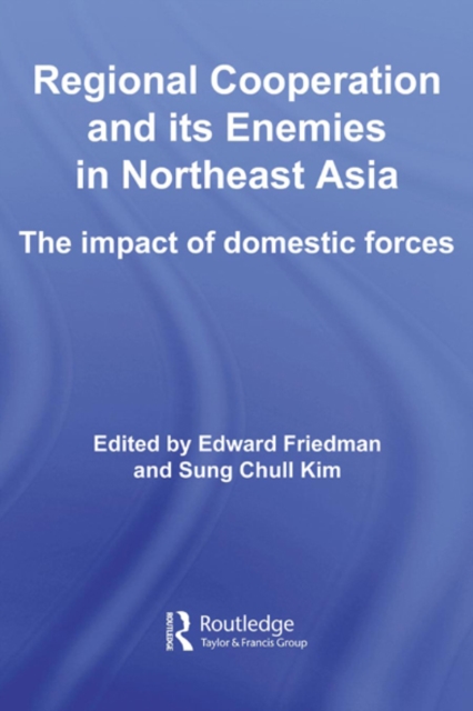 Regional Co-operation and Its Enemies in Northeast Asia : The Impact of Domestic Forces, EPUB eBook