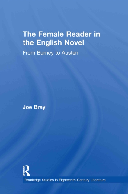 The Female Reader in the English Novel : From Burney to Austen, PDF eBook
