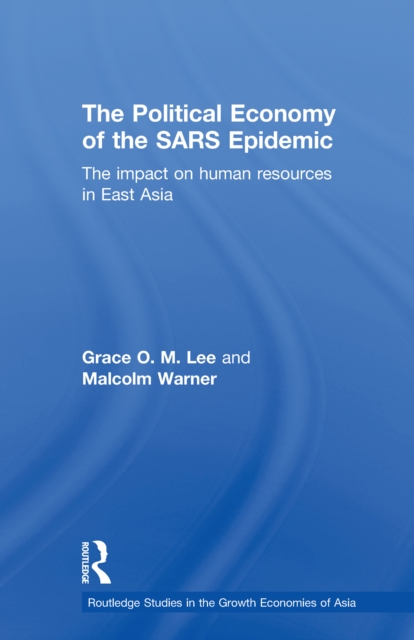 The Political Economy of the SARS Epidemic : The Impact on Human Resources in East Asia, PDF eBook