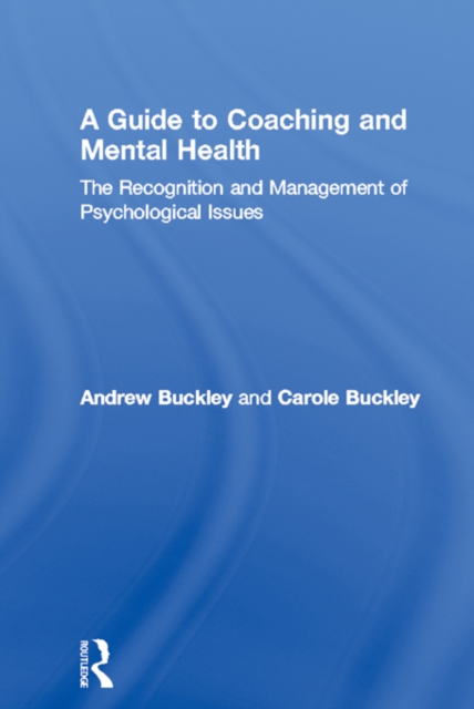 A Guide to Coaching and Mental Health : The Recognition and Management of Psychological Issues, PDF eBook