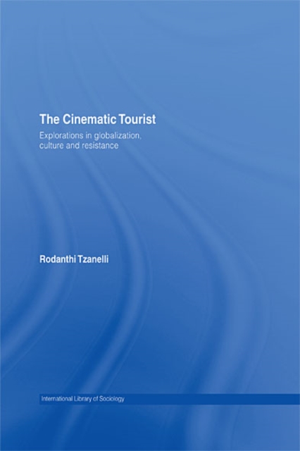 The Cinematic Tourist : Explorations in Globalization, Culture and Resistance, EPUB eBook