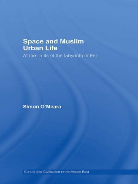 Space and Muslim Urban Life : At the Limits of the Labyrinth of Fez, EPUB eBook