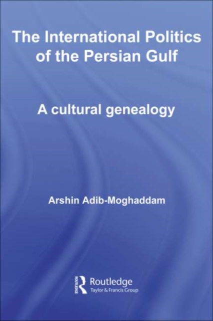 The International Politics of the Persian Gulf : A Cultural Genealogy, PDF eBook