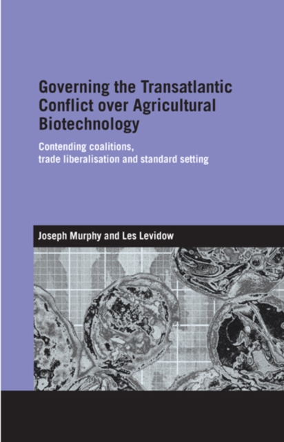 Governing the Transatlantic Conflict over Agricultural Biotechnology : Contending Coalitions, Trade Liberalisation and Standard Setting, EPUB eBook