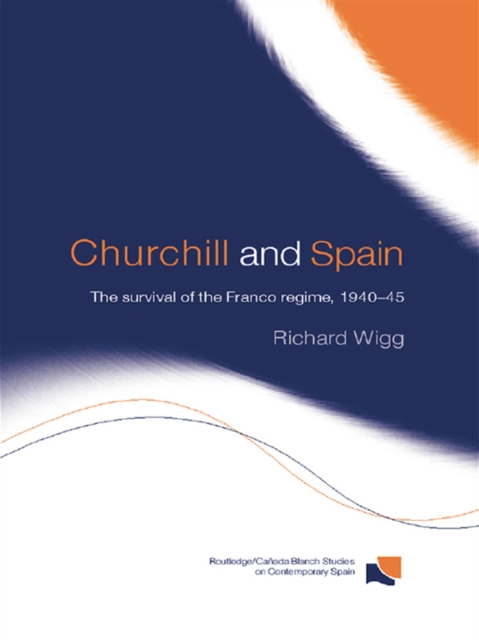 Churchill and Spain : The Survival of the Franco Regime, 1940-1945, PDF eBook
