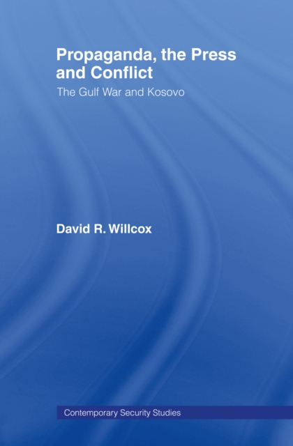 Propaganda, the Press and Conflict : The Gulf War and Kosovo, PDF eBook