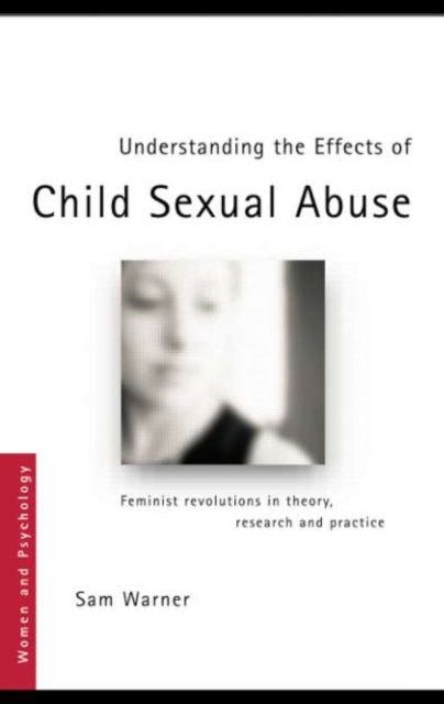 Understanding the Effects of Child Sexual Abuse : Feminist Revolutions in Theory, Research and Practice, PDF eBook