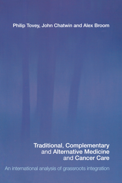 Traditional, Complementary and Alternative Medicine and Cancer Care : An International Analysis of Grassroots Integration, PDF eBook