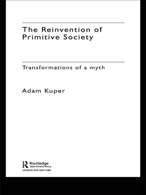 The Reinvention of Primitive Society : Transformations of a Myth, EPUB eBook