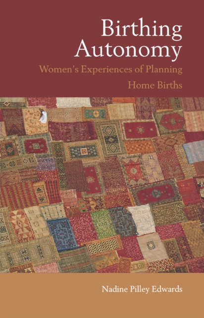 Birthing Autonomy : Women's Experiences of Planning Home Births, PDF eBook