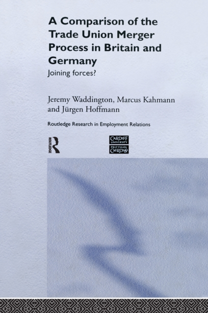 A Comparison of the Trade Union Merger Process in Britain and Germany : Joining Forces?, EPUB eBook