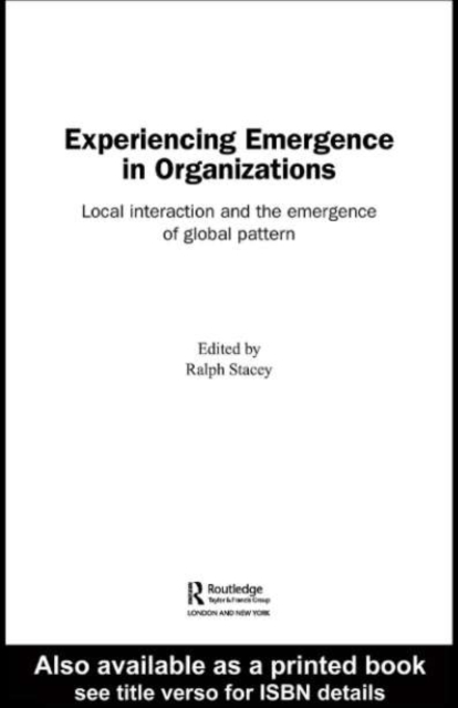 Experiencing Emergence in Organizations : Local Interaction and the Emergence of Global Patterns, PDF eBook