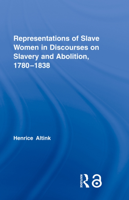 Representations of Slave Women in Discourses on Slavery and Abolition, 1780-1838, PDF eBook