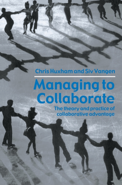 Managing to Collaborate : The Theory and Practice of Collaborative Advantage, EPUB eBook
