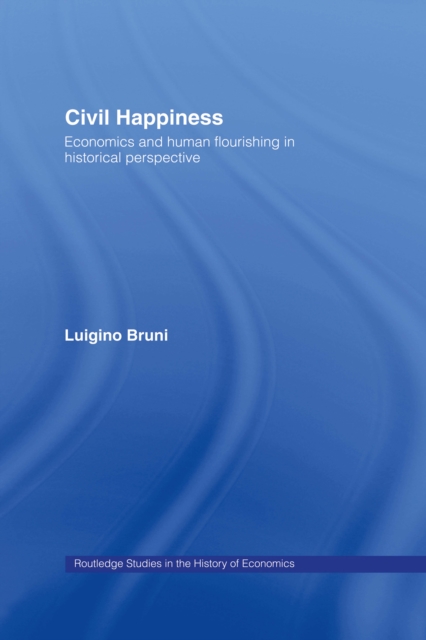 Civil Happiness : Economics and Human Flourishing in Historical Perspective, PDF eBook