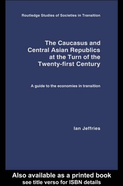 The Caucasus and Central Asian Republics at the Turn of the Twenty-First Century : A guide to the economies in transition, EPUB eBook