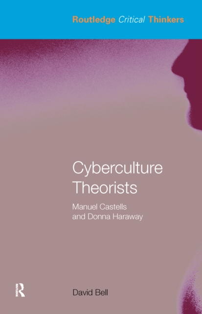 Cyberculture Theorists : Manuel Castells and Donna Haraway, EPUB eBook